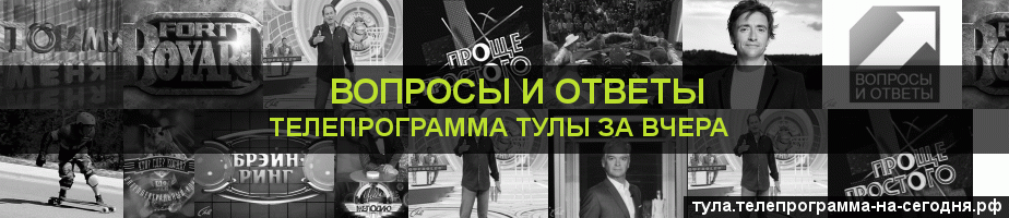 Телепрограмма за вчера канала Вопросы и Ответы, Тула