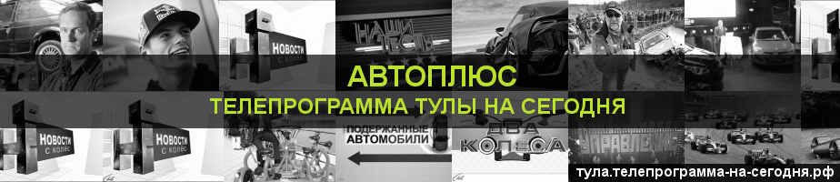 Телепрограмма на сегодня канала Автоплюс, Тула