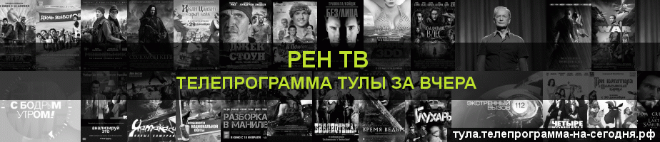 Телепрограмма за вчера канала РЕН ТВ, Тула