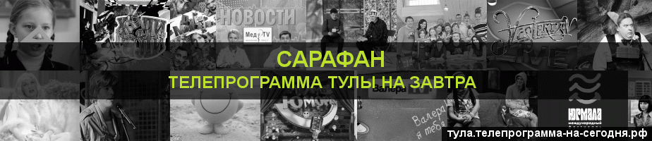 Телепрограмма на завтра канала Сарафан, Тула