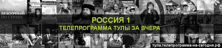 Телепрограмма за вчера канала Россия 1, Тула