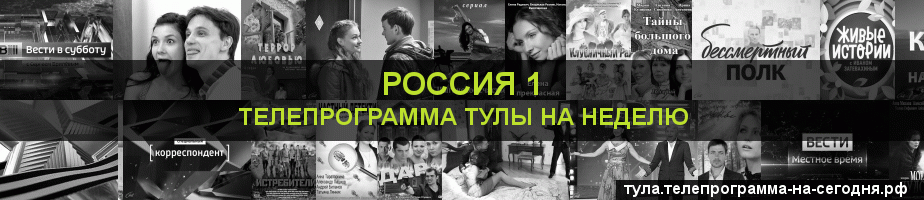 Телепрограмма на неделю канала Россия 1, Тула