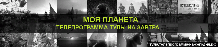 Телепрограмма на завтра канала Моя Планета, Тула