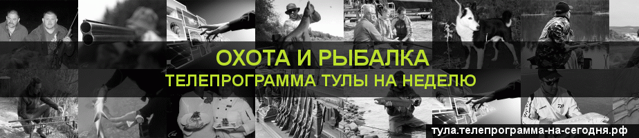 Телепрограмма на неделю канала Охота и Рыбалка, Тула