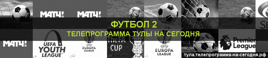 Телепрограмма на сегодня канала Футбол 2, Тула