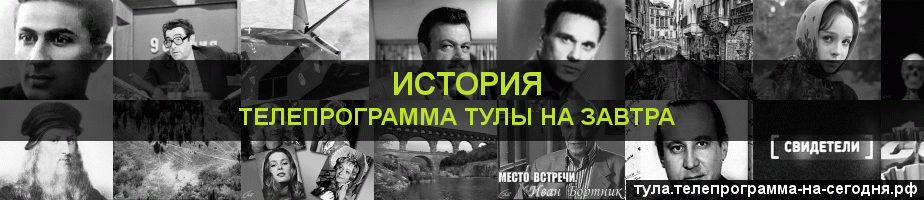 Телепрограмма на завтра канала История, Тула