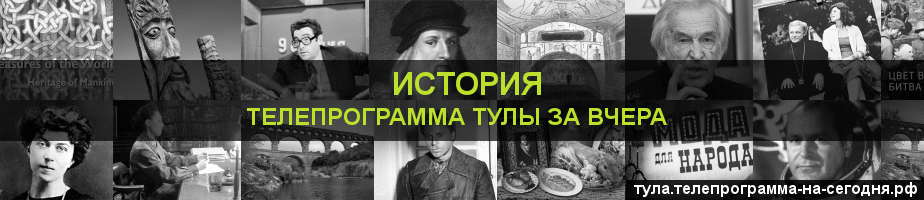 Телепрограмма за вчера канала История, Тула