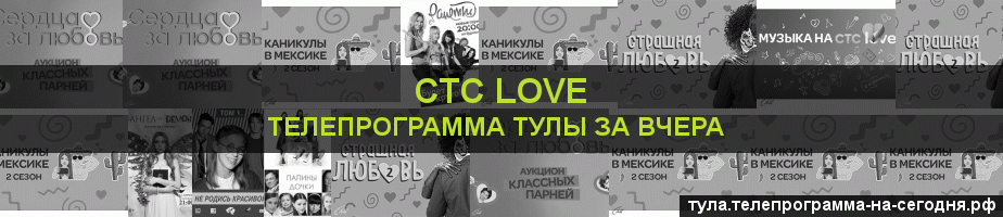 Телепрограмма за вчера канала СТС Love, Тула
