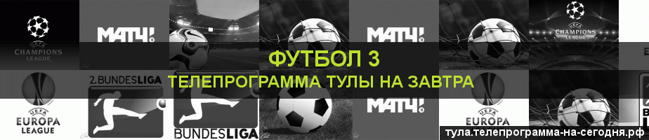 Телепрограмма на завтра канала Футбол 3, Тула