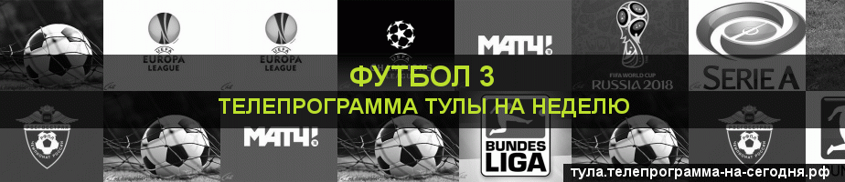 Телепрограмма на неделю канала Футбол 3, Тула