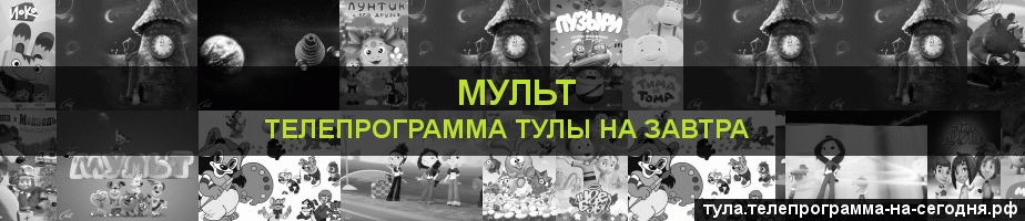 Телепрограмма на завтра канала Мульт, Тула