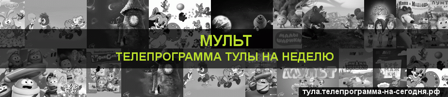 Телепрограмма на неделю канала Мульт, Тула