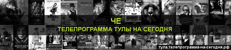 Телепрограмма на сегодня канала Че, Тула