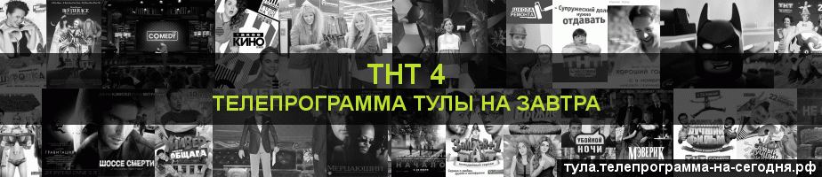 Телепрограмма на завтра канала ТНТ 4, Тула