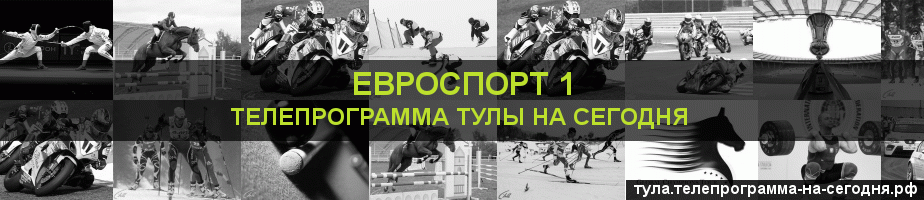 Телепрограмма на сегодня канала Евроспорт 1, Тула