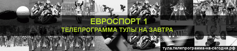 Телепрограмма на завтра канала Евроспорт 1, Тула