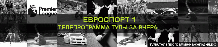 Телепрограмма за вчера канала Евроспорт 1, Тула