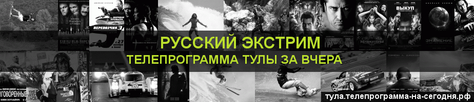 Телепрограмма за вчера канала Русский Экстрим, Тула