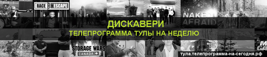Телепрограмма на неделю канала Дискавери, Тула