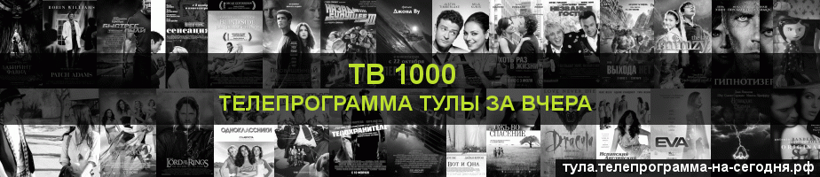 Телепрограмма за вчера канала ТВ 1000, Тула