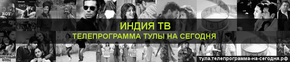 Телепрограмма на сегодня канала Индия ТВ, Тула