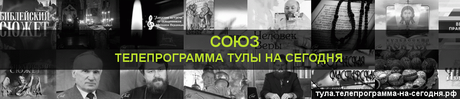 Телепрограмма на сегодня канала Союз, Тула