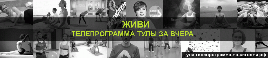 Телепрограмма за вчера канала Живи, Тула