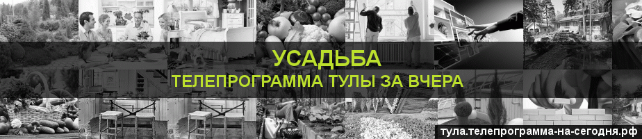 Телепрограмма за вчера канала Усадьба, Тула