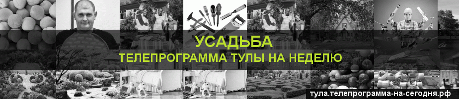 Телепрограмма на неделю канала Усадьба, Тула
