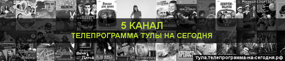 Телепрограмма на сегодня 5 канала, Тула