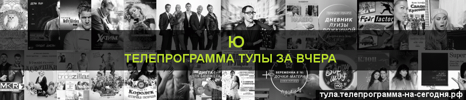 Телепрограмма за вчера канала Ю, Тула