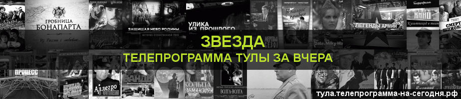 Телепрограмма за вчера канала Звезда, Тула